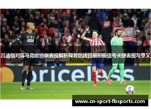吕迪格对阵马竞欧协联表现解析释放防线回暖积极信号关键表现与意义 吕迪格对阵马竞欧协联表现解析释放防线回暖积极信号关键表现与意义