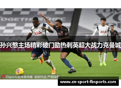 孙兴慜主场精彩破门助热刺英超大战力克曼城 孙兴慜主场精彩破门助热刺英超大战力克曼城